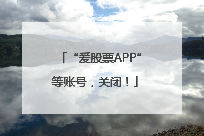 “爱股票APP”等账号，关闭！