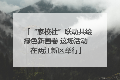 “家校社”联动共绘绿色新画卷 这场活动在两江新区举行