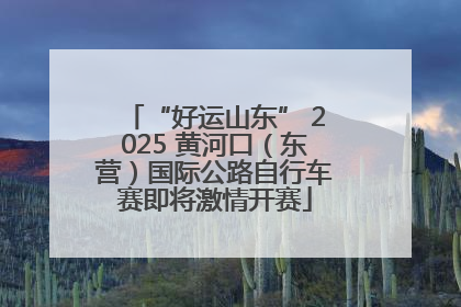 “好运山东” 2025 黄河口（东营）国际公路自行车赛即将激情开赛