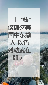 “核”谈前夕美国中东撤人 以色列动武在即？