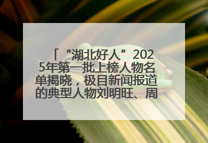 “湖北好人”2025年第一批上榜人物名单揭晓，极目新闻报道的典型人物刘明旺、周亮亮榜上有名
