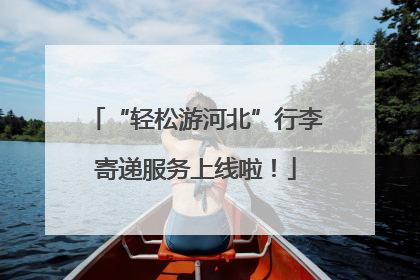 “轻松游河北”行李寄递服务上线啦！