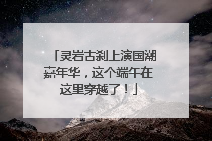 灵岩古刹上演国潮嘉年华，这个端午在这里穿越了！