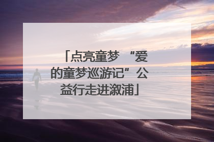 点亮童梦 “爱的童梦巡游记”公益行走进溆浦