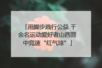 用脚步践行公益 千余名运动爱好者山西晋中竞速“红气球”
