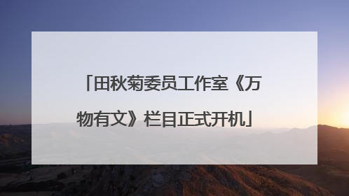 田秋菊委员工作室《万物有文》栏目正式开机