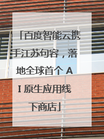 百度智能云携手江苏句容，落地全球首个 AI 原生应用线下商店