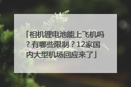 相机锂电池能上飞机吗？有哪些限制？12家国内大型机场回应来了