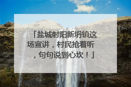 盐城射阳新坍镇这场宣讲，村民抢着听，句句说到心坎！