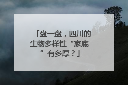盘一盘，四川的生物多样性“家底”有多厚？