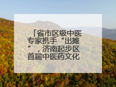 省市区级中医专家携手“出摊”，济南起步区首届中医药文化市集热闹开幕