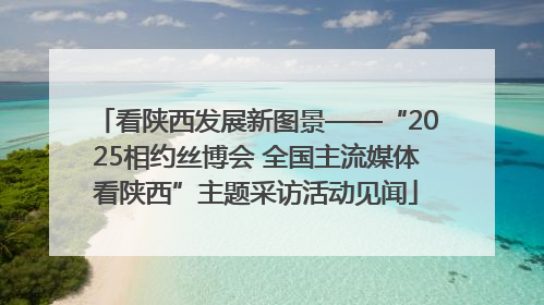 看陕西发展新图景——“2025相约丝博会 全国主流媒体看陕西”主题采访活动见闻
