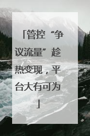 管控“争议流量”趁热变现，平台大有可为
