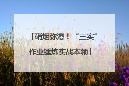 硝烟弥漫！“三实”作业锤炼实战本领