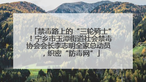 禁毒路上的“三轮骑士”！宁乡市玉潭街道社会禁毒协会会长李志明全家总动员，织密“防毒网”