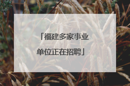 福建多家事业单位正在招聘