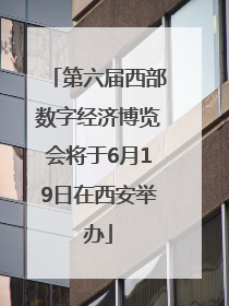 第六届西部数字经济博览会将于6月19日在西安举办