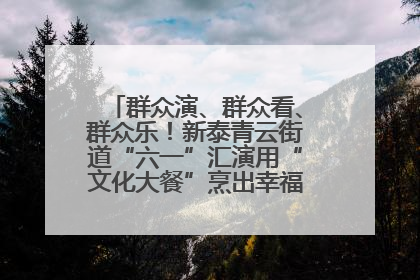 群众演、群众看、群众乐！新泰青云街道“六一”汇演用“文化大餐”烹出幸福“烟火气”