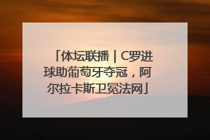 体坛联播｜C罗进球助葡萄牙夺冠，阿尔拉卡斯卫冕法网