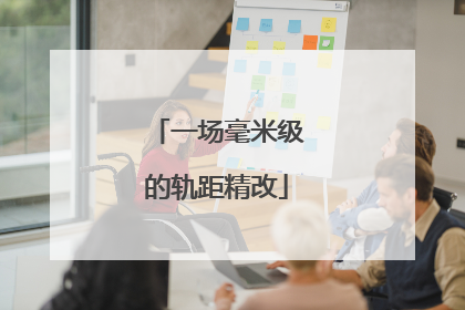 一场毫米级的轨距精改