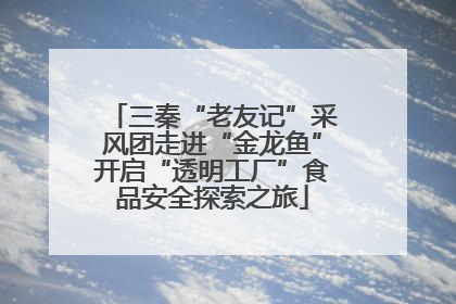 三秦“老友记”采风团走进“金龙鱼”开启“透明工厂”食品安全探索之旅