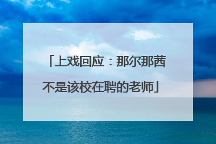 上戏回应：那尔那茜不是该校在聘的老师