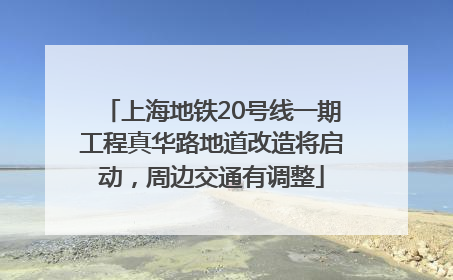 上海地铁20号线一期工程真华路地道改造将启动，周边交通有调整