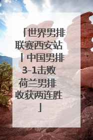 世界男排联赛西安站丨中国男排3-1击败荷兰男排 收获两连胜