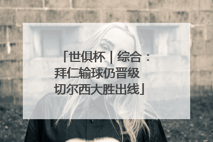 世俱杯｜综合：拜仁输球仍晋级 切尔西大胜出线