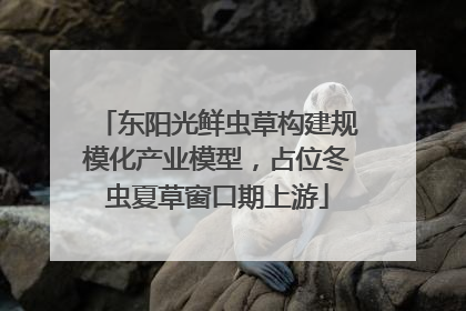 东阳光鲜虫草构建规模化产业模型，占位冬虫夏草窗口期上游
