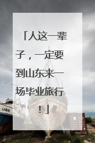 人这一辈子，一定要到山东来一场毕业旅行！