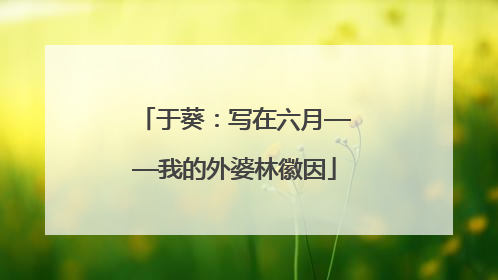 于葵：写在六月——我的外婆林徽因