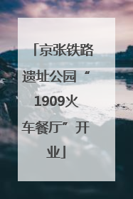 京张铁路遗址公园“1909火车餐厅”开业