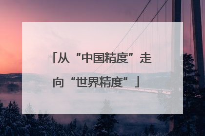 从“中国精度”走向“世界精度”