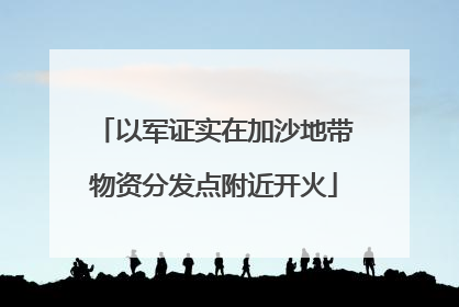 以军证实在加沙地带物资分发点附近开火