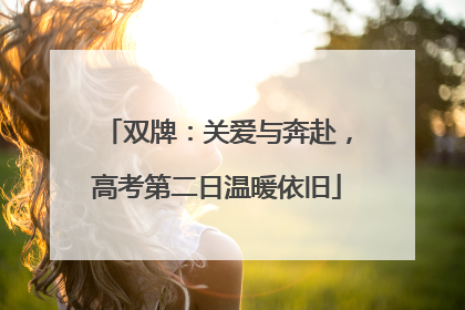 双牌：关爱与奔赴，高考第二日温暖依旧