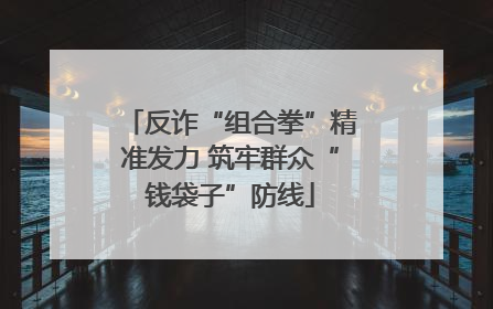 反诈“组合拳”精准发力 筑牢群众“钱袋子”防线