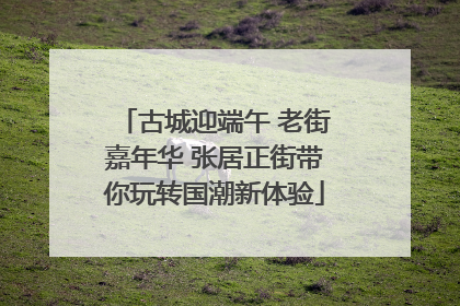 古城迎端午 老街嘉年华 张居正街带你玩转国潮新体验