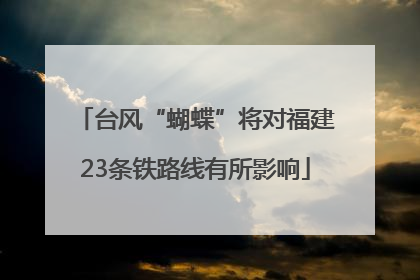 台风“蝴蝶”将对福建23条铁路线有所影响