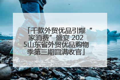 千款外贸优品引爆“家消费”盛宴 2025山东省外贸优品购物季第三期圆满收官