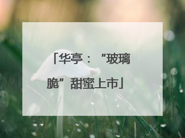 华亭：“玻璃脆”甜蜜上市