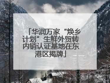 华润万家“焕乡计划”生鲜外贸转内销认证基地在东港区揭牌