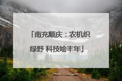 南充顺庆：农机织绿野 科技绘丰年