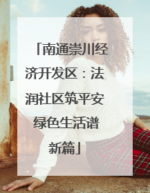 南通崇川经济开发区：法润社区筑平安 绿色生活谱新篇