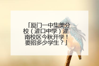 厦门一中集美分校（灌口中学）灌南校区今秋开学！要招多少学生？