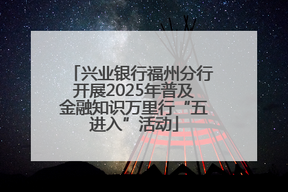 兴业银行福州分行开展2025年普及金融知识万里行“五进入”活动