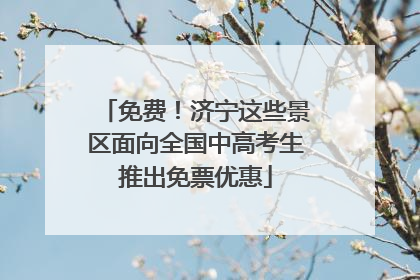 免费！济宁这些景区面向全国中高考生推出免票优惠