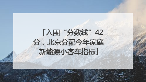 入围“分数线”42分，北京分配今年家庭新能源小客车指标