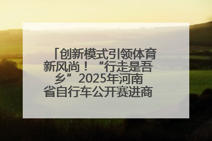 创新模式引领体育新风尚！“行走是吾乡”2025年河南省自行车公开赛进商圈系列赛落幕