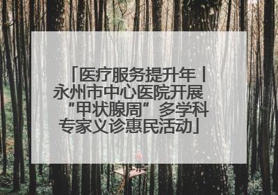 医疗服务提升年丨永州市中心医院开展“甲状腺周”多学科专家义诊惠民活动
